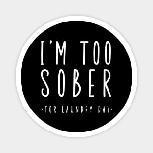 I'm Too Sober For Laundry Day Magnet
